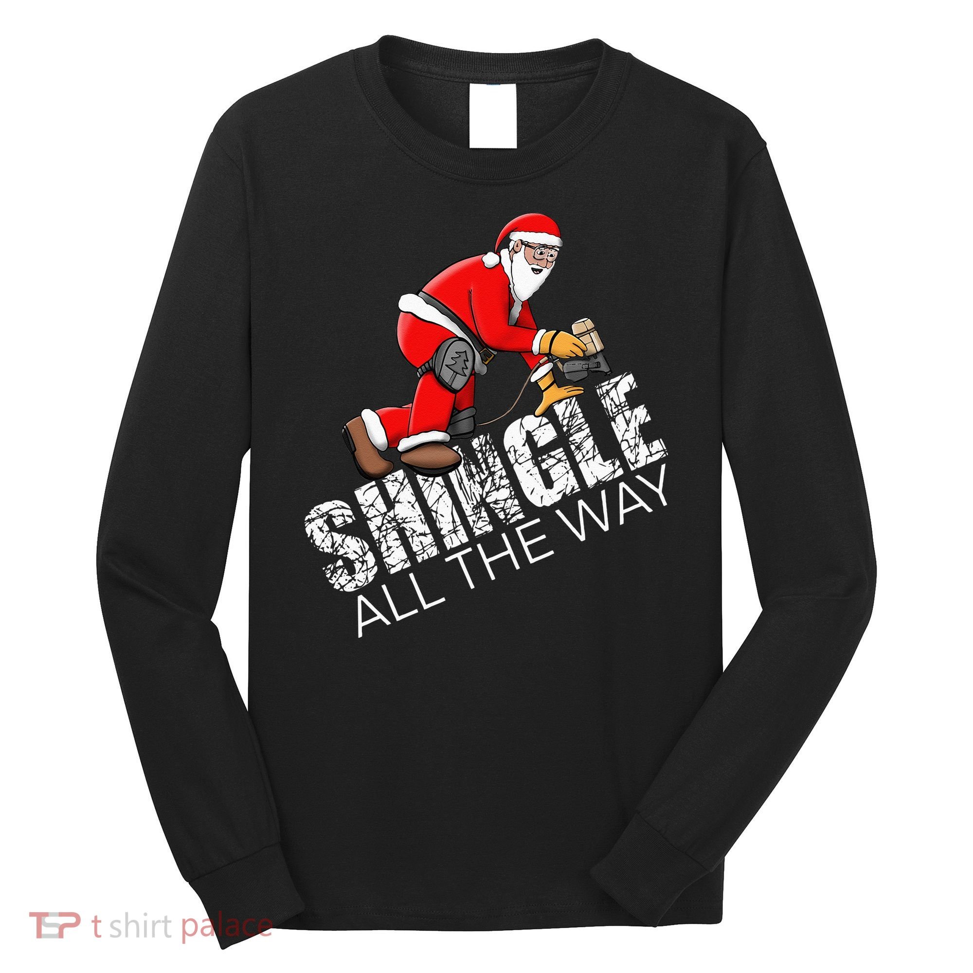 Roofing Christmas Shingle All the Way Quote Roofer Gift Idea Long Sleeve Shirt