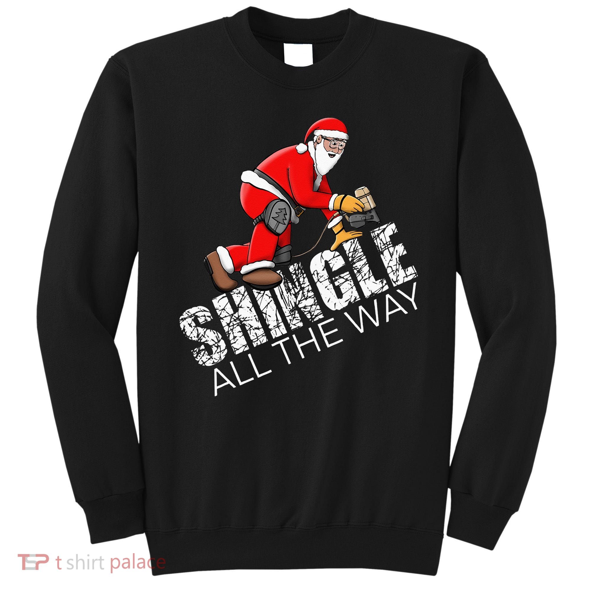 Roofing Christmas Shingle All the Way Quote Roofer Gift Idea Sweatshirt