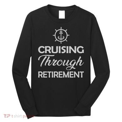Retired Cruising Through Retirement Gift Long Sleeve Shirt