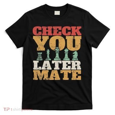 Retro Check You Later Mate Funny Checkmate Chess Pieces T-Shirt