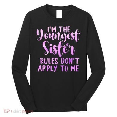 Rules Don't Apply To Me Youngest Sister 3 Sisters Matching Long Sleeve Shirt