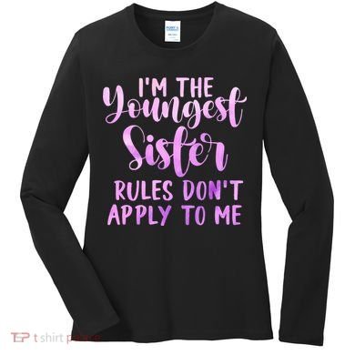 Rules Don't Apply To Me Youngest Sister 3 Sisters Matching Women's Long Sleeve Shirt