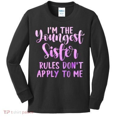 Rules Don't Apply To Me Youngest Sister 3 Sisters Matching Kids Long Sleeve Shirt
