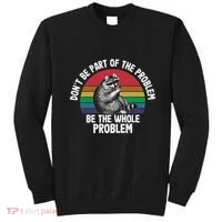 Racoon DonT Be Part Of The Problem Be The Whole Problem Sweatshirt thumb 0