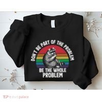 Racoon DonT Be Part Of The Problem Be The Whole Problem Sweatshirt thumb 2
