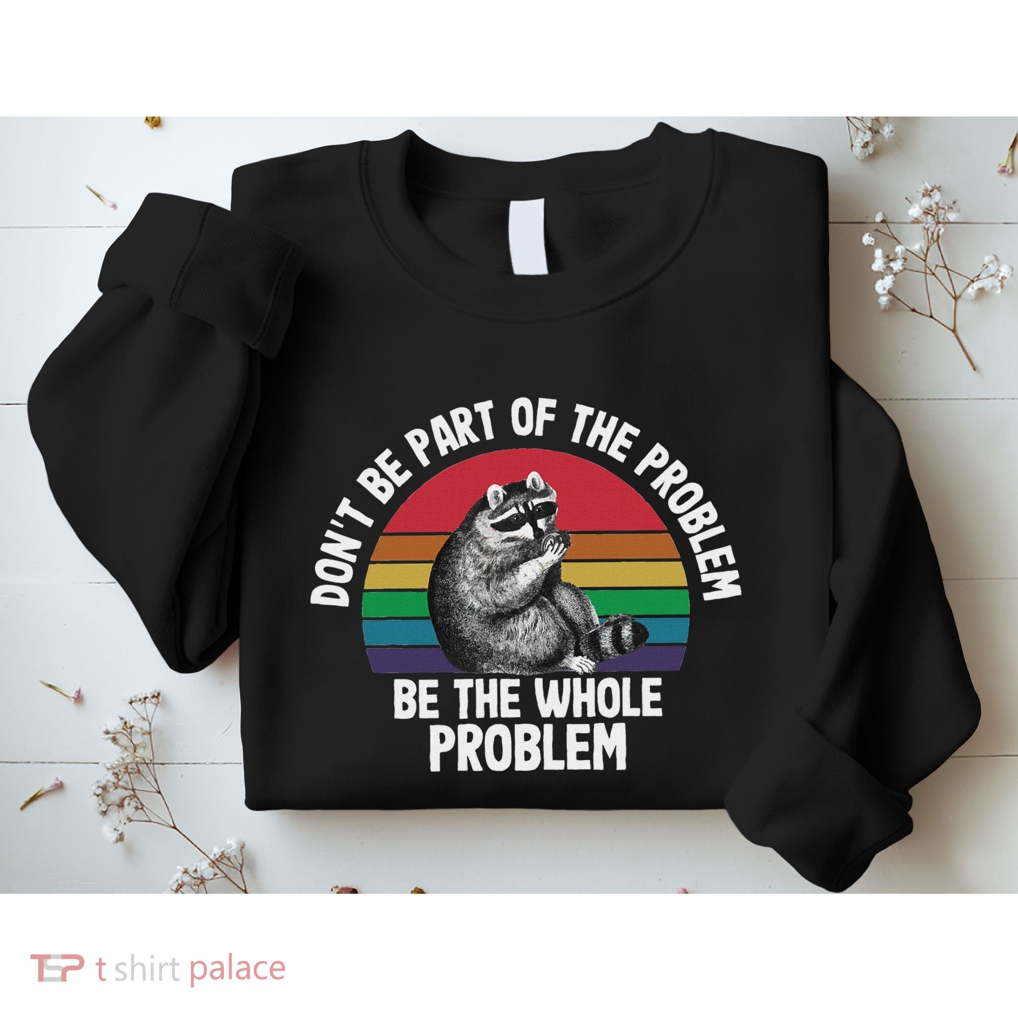 Racoon DonT Be Part Of The Problem Be The Whole Problem Sweatshirt