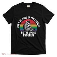 Racoon DonT Be Part Of The Problem Be The Whole Problem T-Shirt thumb 0