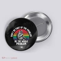 Racoon DonT Be Part Of The Problem Be The Whole Problem Button thumb 0