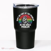 Racoon DonT Be Part Of The Problem Be The Whole Problem Tumbler thumb 0