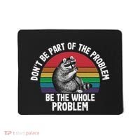 Racoon DonT Be Part Of The Problem Be The Whole Problem Mousepad thumb 0