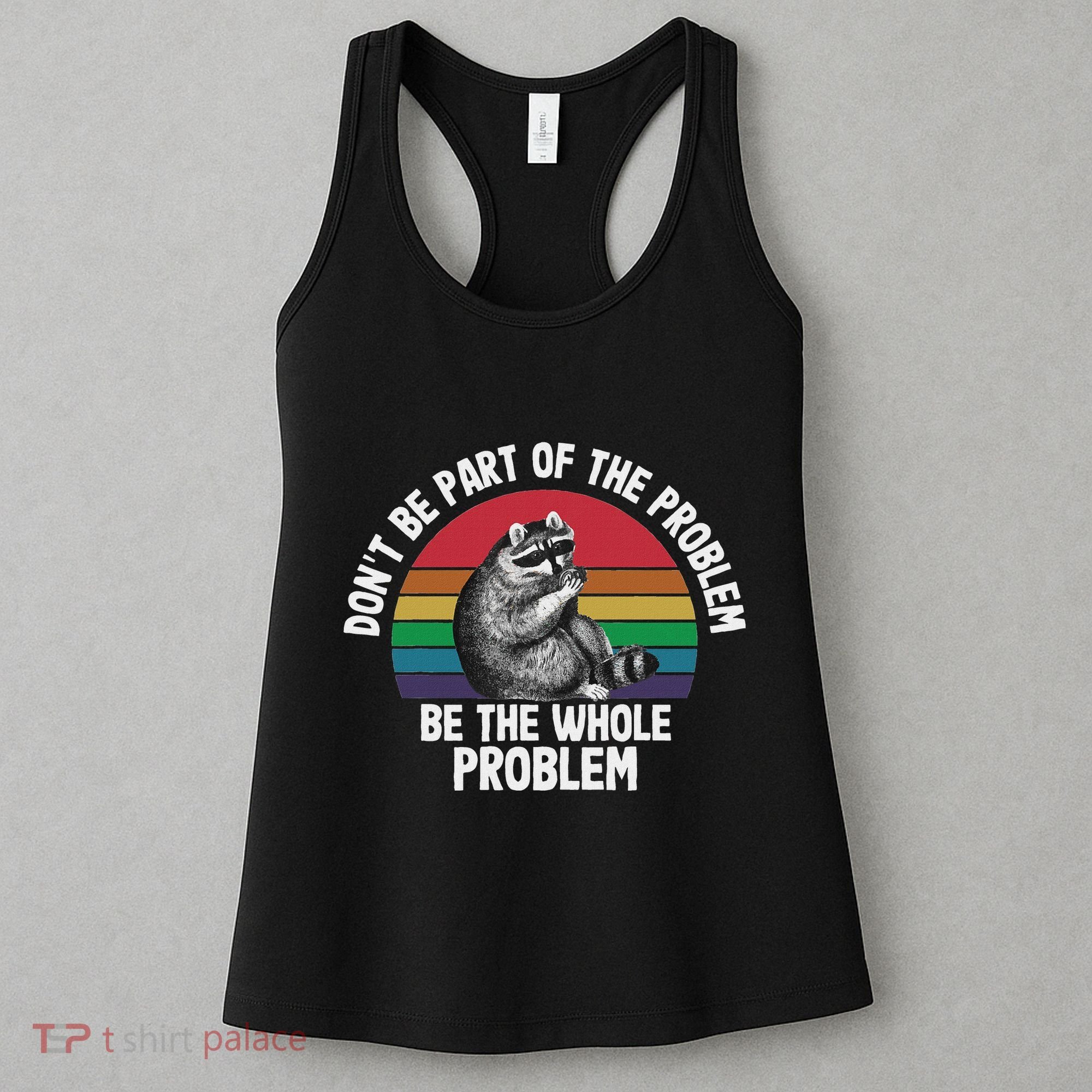 Racoon DonT Be Part Of The Problem Be The Whole Problem Women's Tank Top