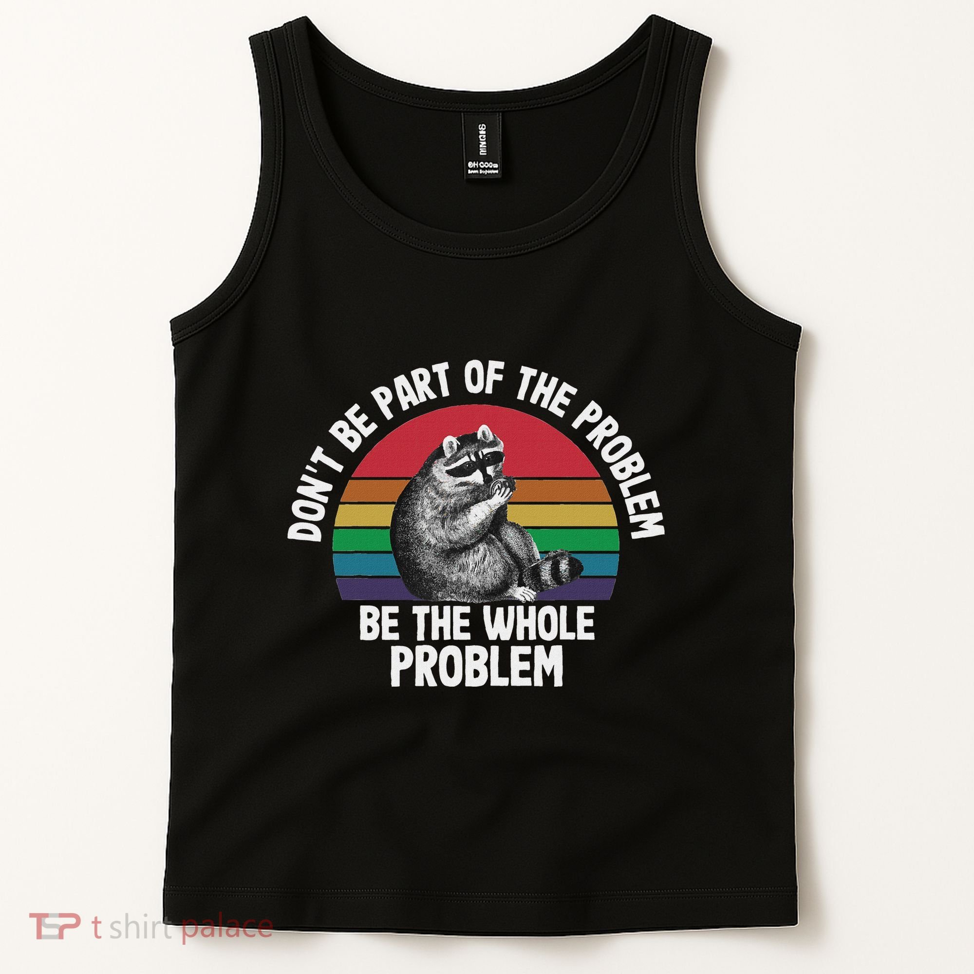 Racoon DonT Be Part Of The Problem Be The Whole Problem Tank Top