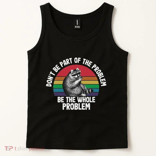 Racoon DonT Be Part Of The Problem Be The Whole Problem Tank Top