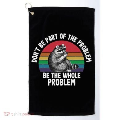 Racoon DonT Be Part Of The Problem Be The Whole Problem Golf Towel