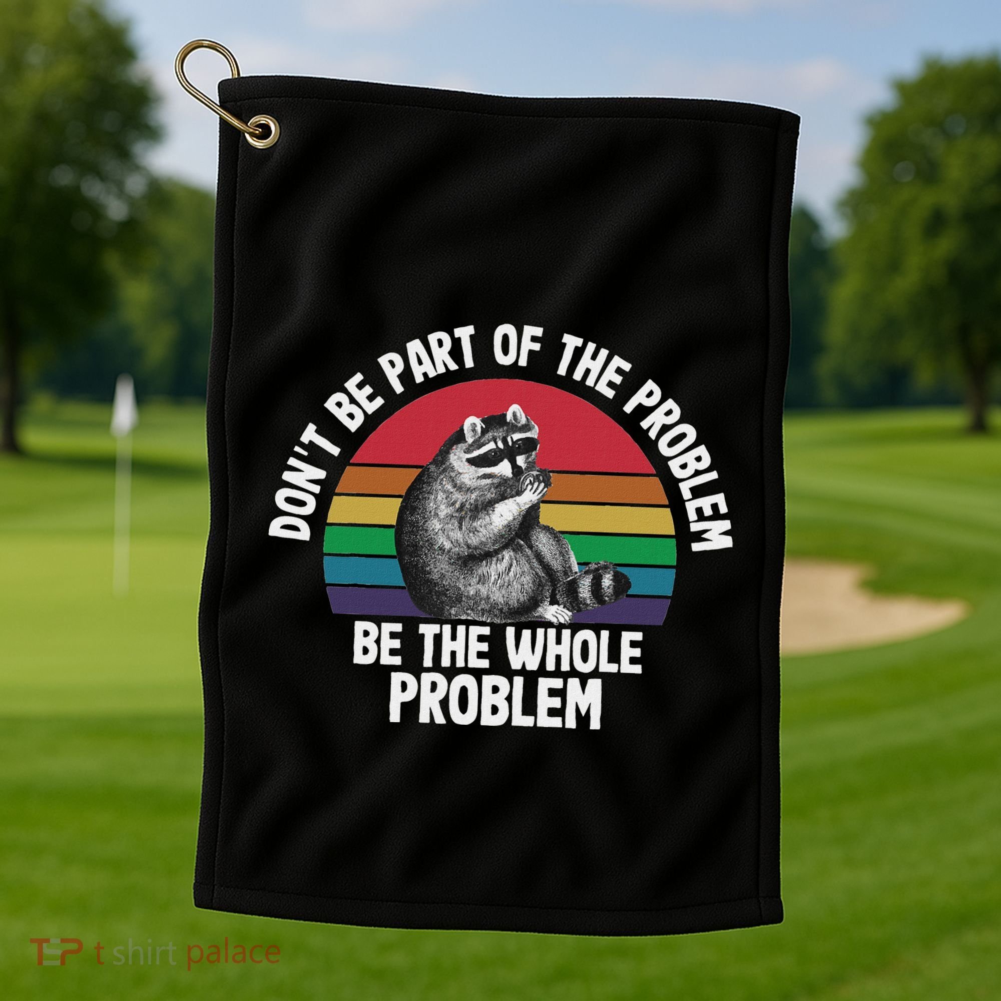 Racoon DonT Be Part Of The Problem Be The Whole Problem Golf Towel