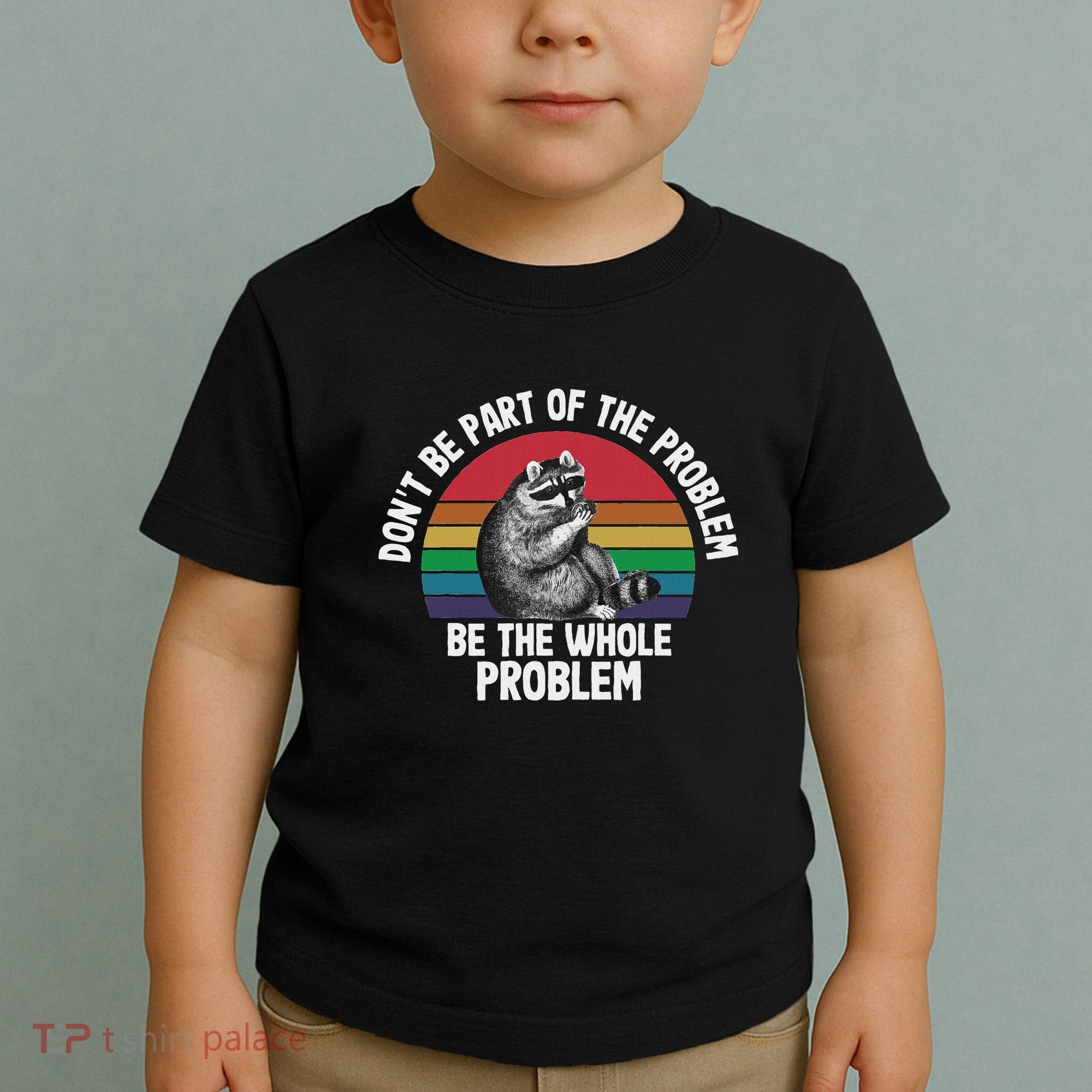 Racoon DonT Be Part Of The Problem Be The Whole Problem Toddler T-Shirt