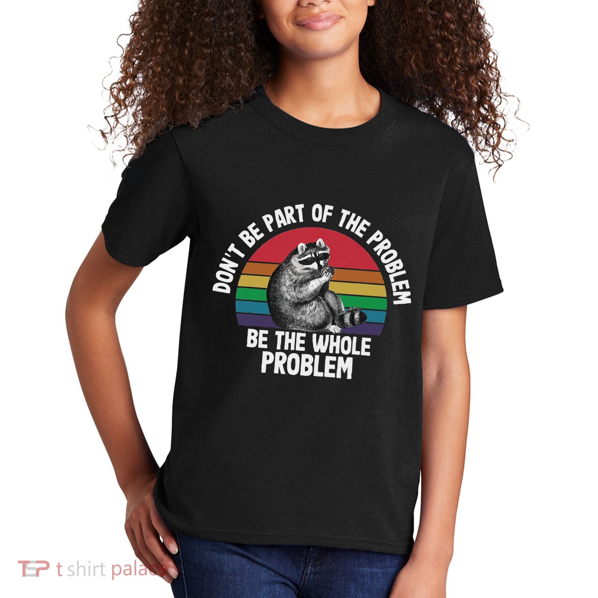 Racoon DonT Be Part Of The Problem Be The Whole Problem Kids T-Shirt