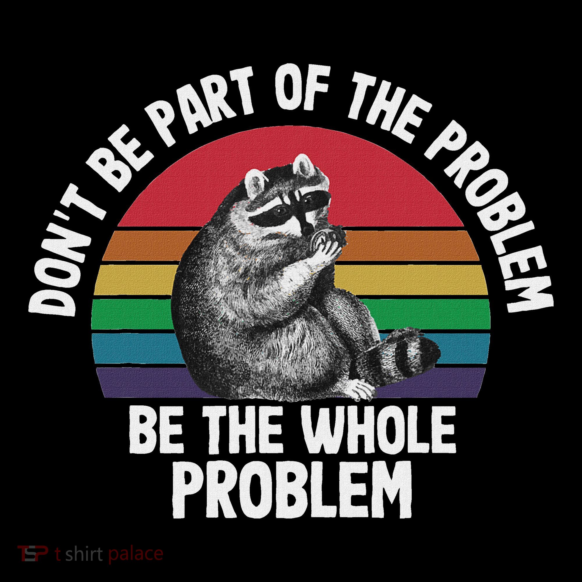Racoon DonT Be Part Of The Problem Be The Whole Problem Tote Bag