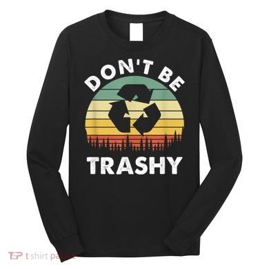 Retro Don't Be Trashy Recycle Save The Environment Earth Day Long Sleeve Shirt