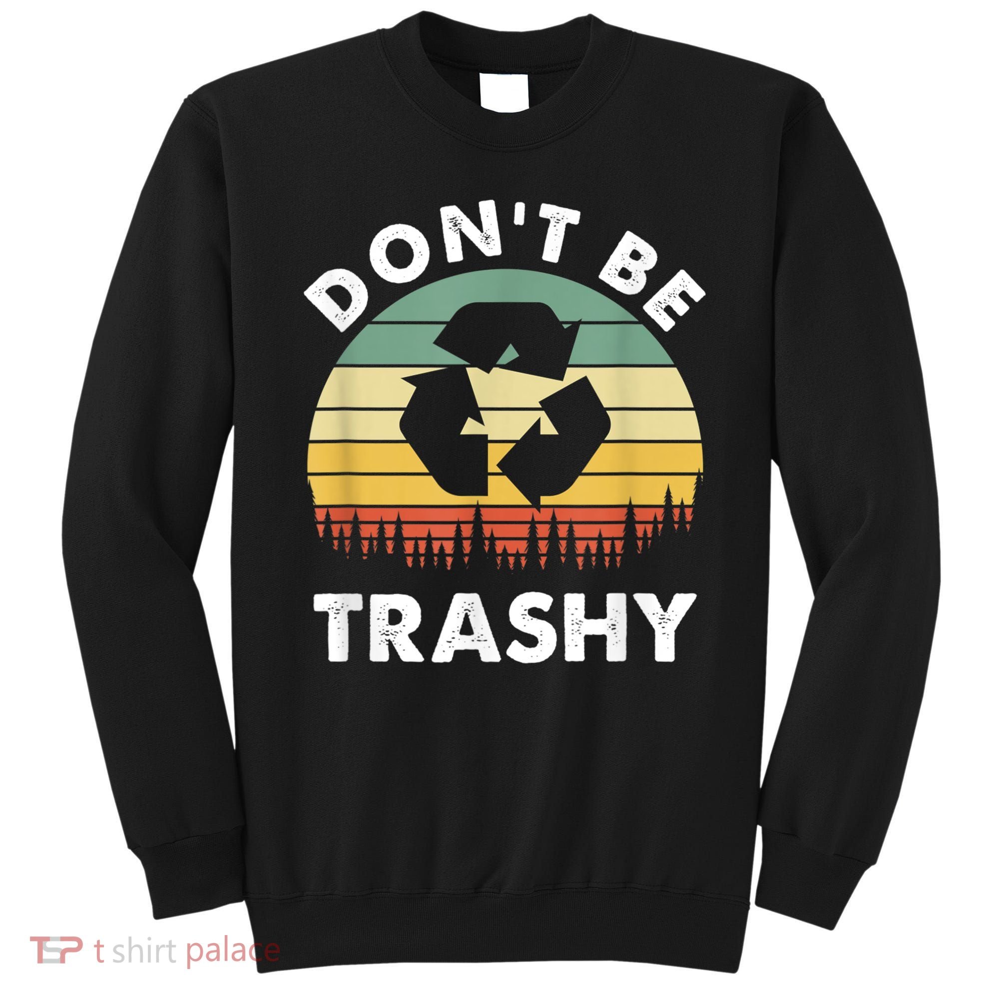 Retro Don't Be Trashy Recycle Save The Environment Earth Day Sweatshirt
