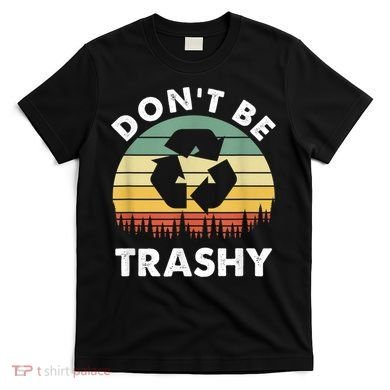 Retro Don't Be Trashy Recycle Save The Environment Earth Day T-Shirt