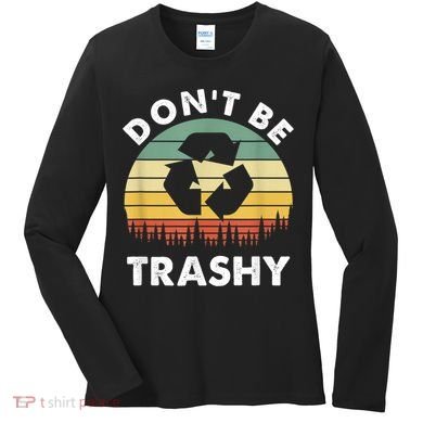 Retro Don't Be Trashy Recycle Save The Environment Earth Day Women's Long Sleeve Shirt
