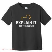 Rubber Duck Debugging Explain It To The Duck Programmer  Toddler T-Shirt thumb 0