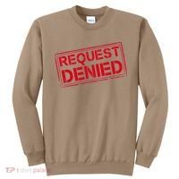 Request Denied Funny Dad Gift For Father On Fathers Day Sweatshirt thumb 0