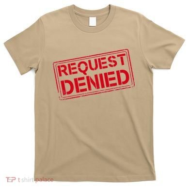 Request Denied Funny Dad Gift For Father On Fathers Day T-Shirt