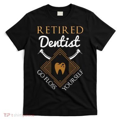 Retired Dentist Funny Dentist Retirement Gift T-Shirt