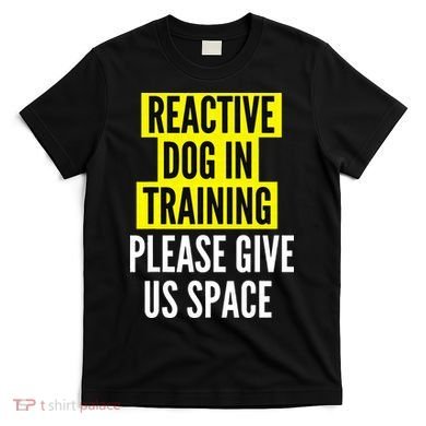 Reactive Dog In Training & Nervous Dog Owners BOTH SIDES T-Shirt