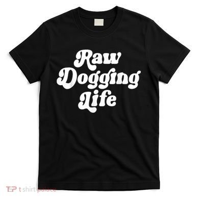 Raw Dogging Life T-Shirt