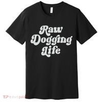 Raw Dogging Life Premium T-Shirt thumb 0
