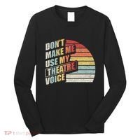 Retro DonT Make Me Use My Theatre Voice Theater Teachers Long Sleeve Shirt thumb 0