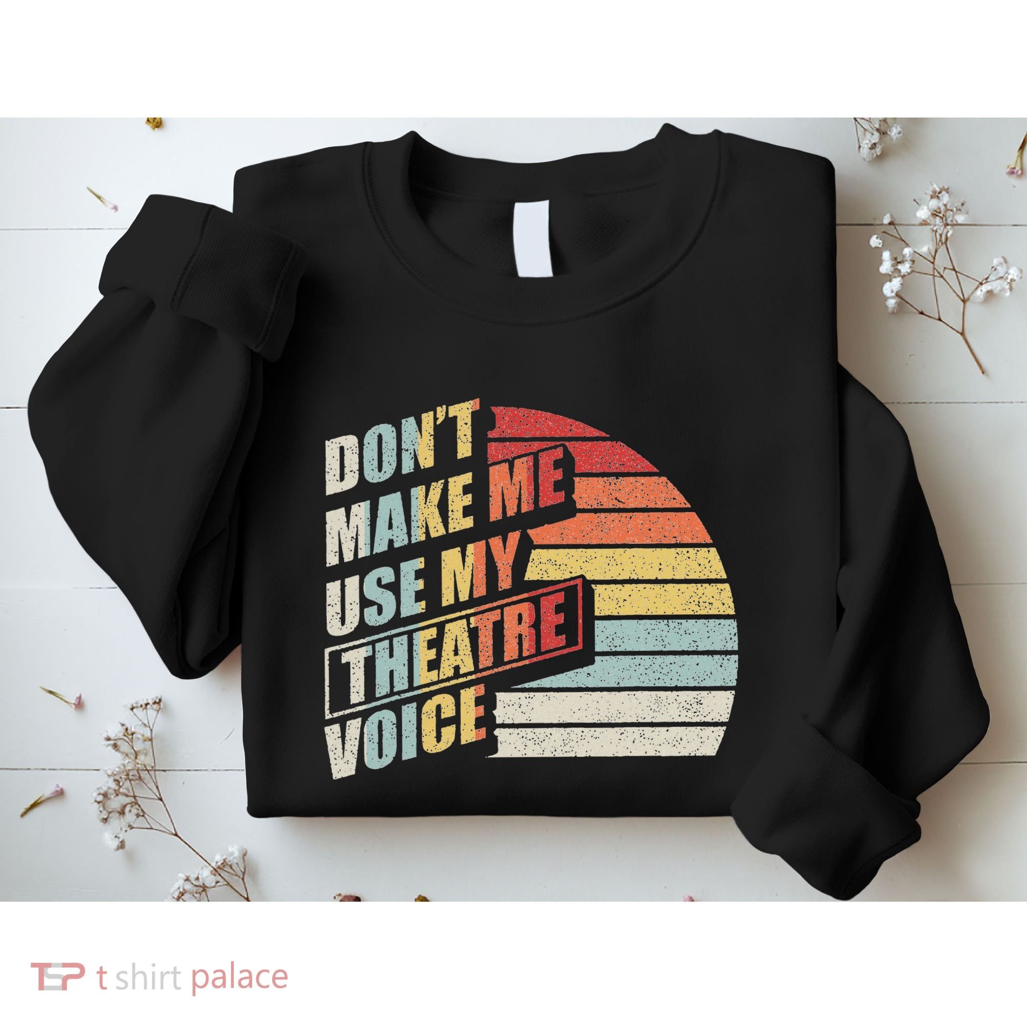 Retro DonT Make Me Use My Theatre Voice Theater Teachers Sweatshirt
