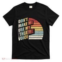 Retro DonT Make Me Use My Theatre Voice Theater Teachers T-Shirt thumb 0