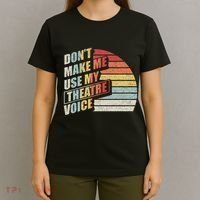 Retro DonT Make Me Use My Theatre Voice Theater Teachers T-Shirt thumb 4