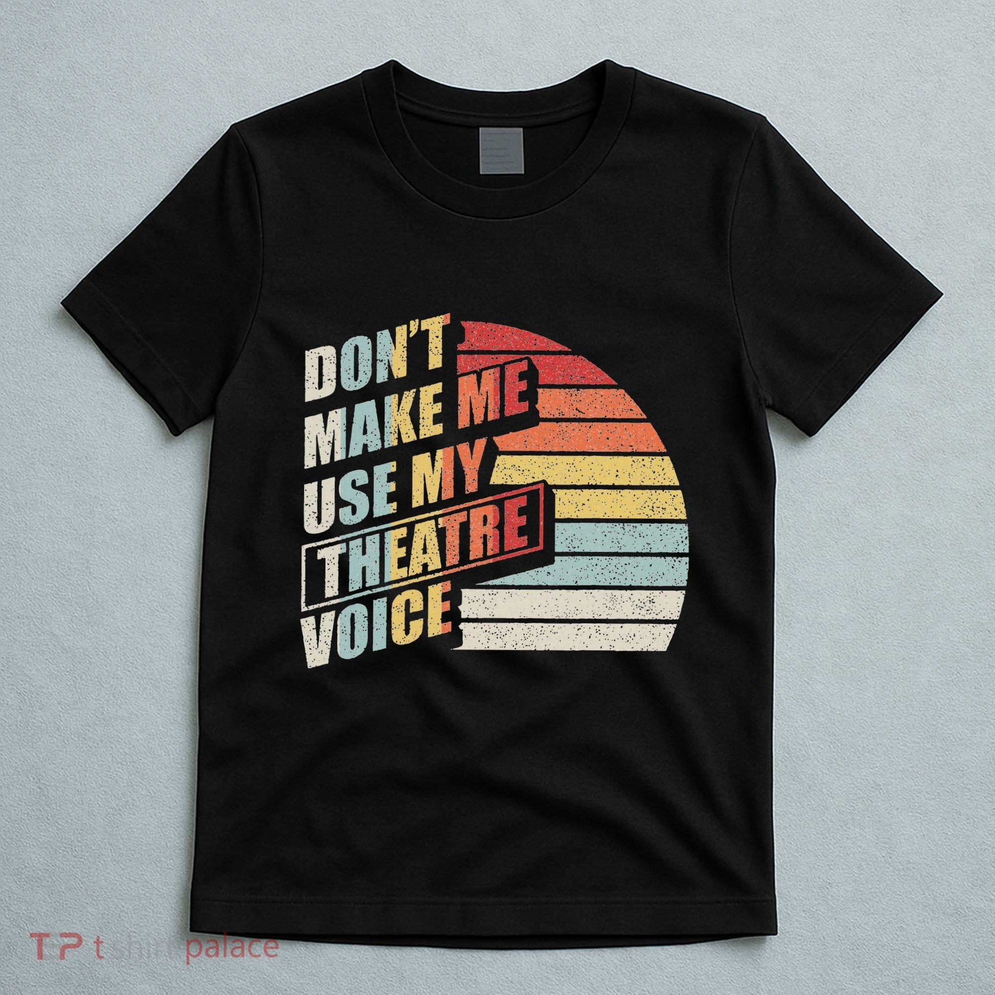 Retro DonT Make Me Use My Theatre Voice Theater Teachers T-Shirt