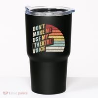 Retro DonT Make Me Use My Theatre Voice Theater Teachers Tumbler thumb 0