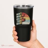 Retro DonT Make Me Use My Theatre Voice Theater Teachers Tumbler thumb 2