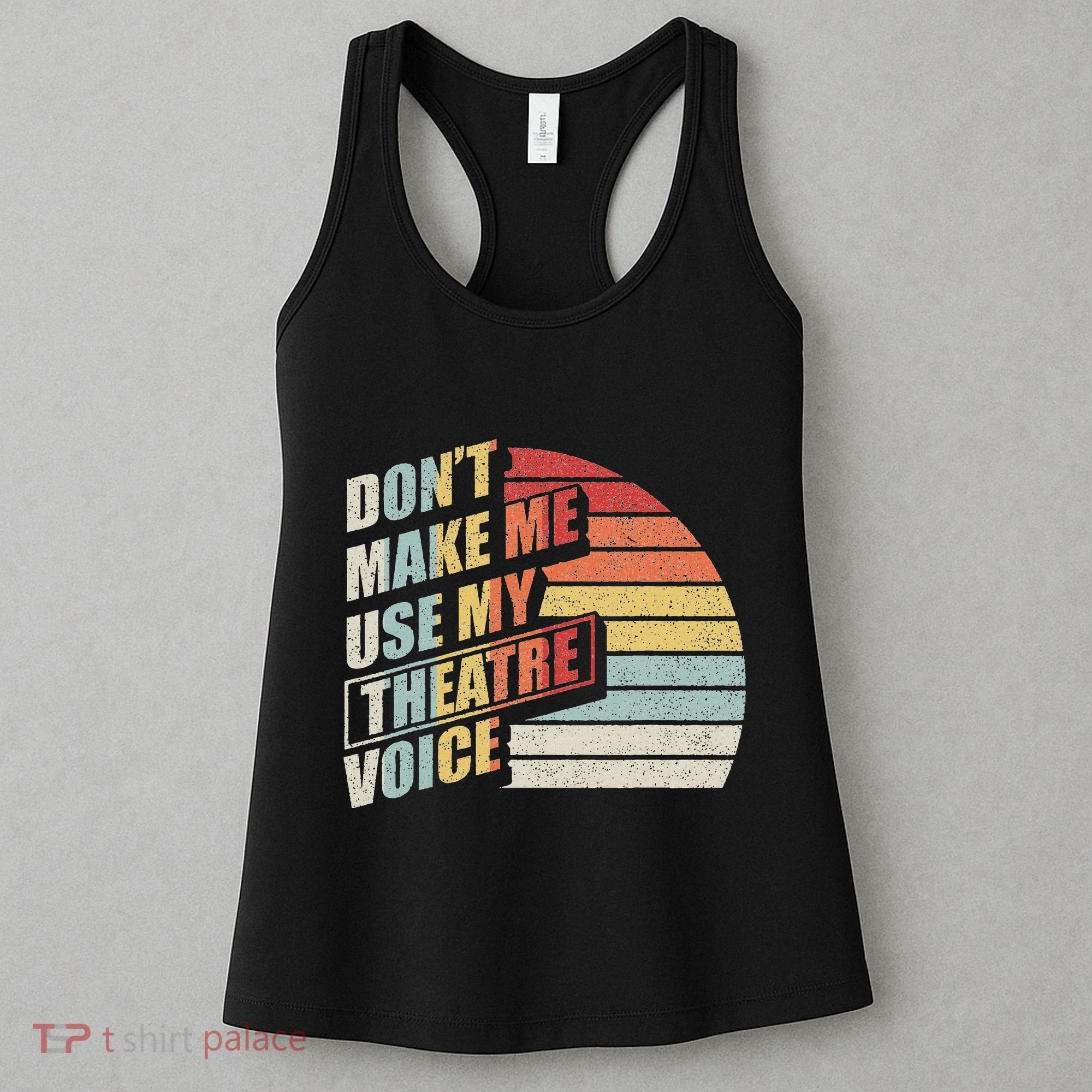Retro DonT Make Me Use My Theatre Voice Theater Teachers Women's Tank Top