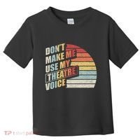Retro DonT Make Me Use My Theatre Voice Theater Teachers Toddler T-Shirt thumb 0
