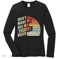 Retro DonT Make Me Use My Theatre Voice Theater Teachers Women's Long Sleeve Shirt thumb 0