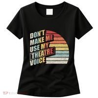 Retro DonT Make Me Use My Theatre Voice Theater Teachers Women's T-Shirt thumb 0