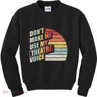 Retro DonT Make Me Use My Theatre Voice Theater Teachers Kids Sweatshirt thumb 0