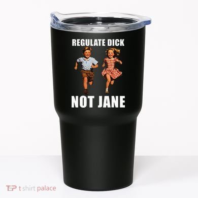 Regulate Dick Not Jane Tumbler