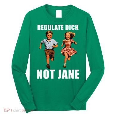 Regulate Dick Not Jane Long Sleeve Shirt