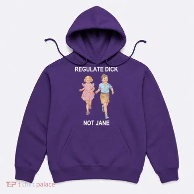 Regulate Dick Not Jane Hoodie