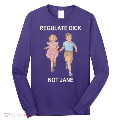 Regulate Dick Not Jane Long Sleeve Shirt