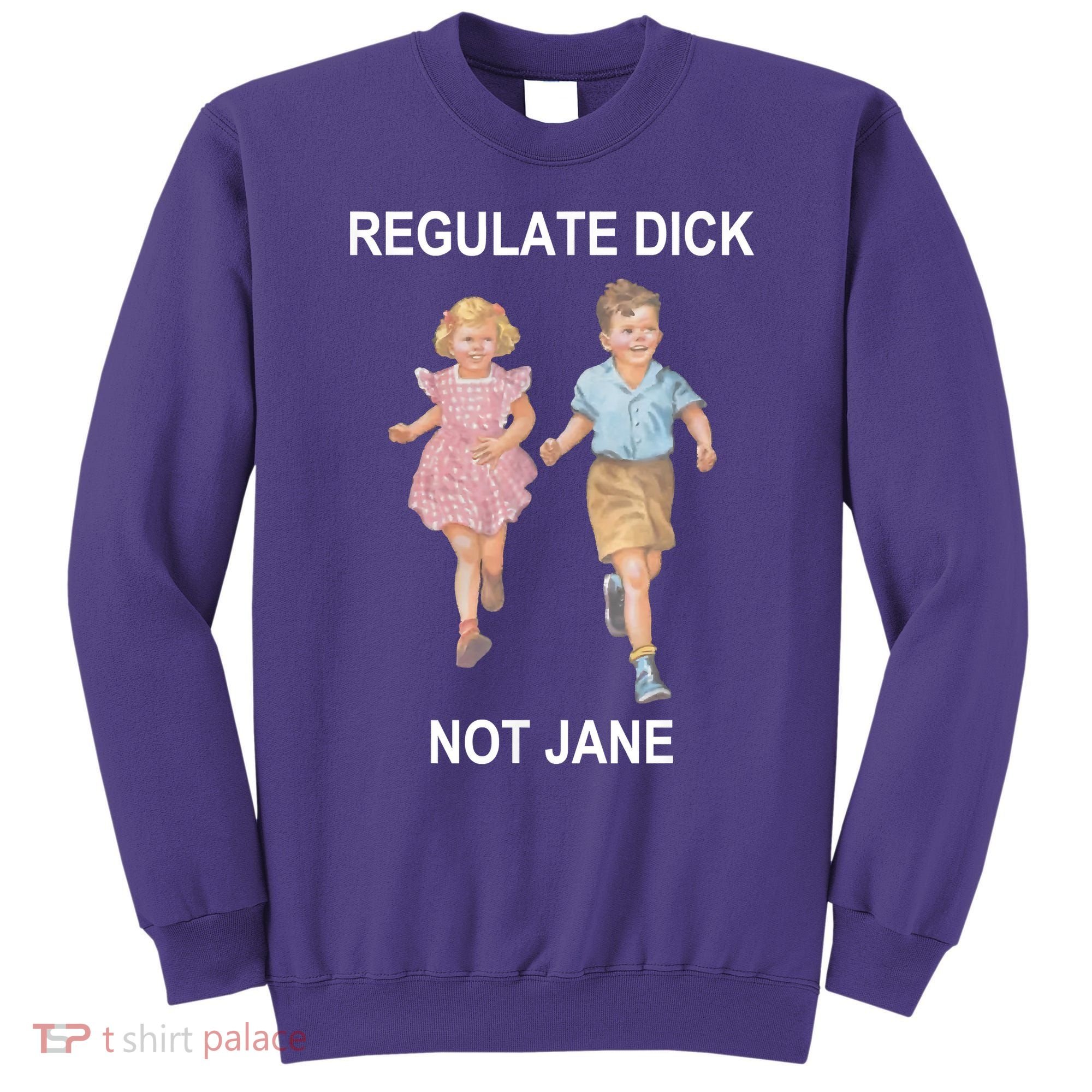 Regulate Dick Not Jane Sweatshirt